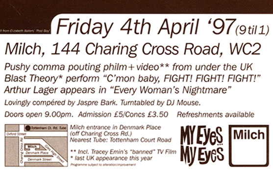 "C'mon baby, Fight! Fight! Fight!" was performed at Milch London on the 4th of April '97 alongside Arthur Lager's "Every Woman's Nightmare"