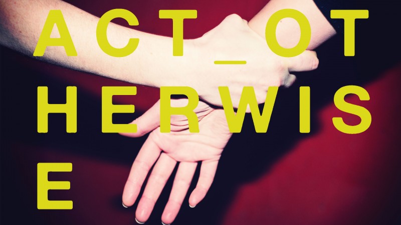 Act Otherwise: Art and Ethics Act Otherwise: Art and Ethics